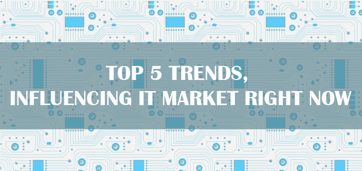 Top 5 Trends, Influencing IT Market Right Now