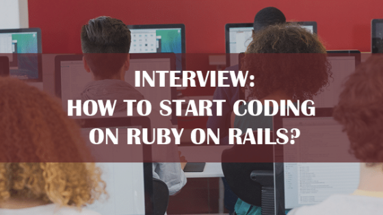 INTERVIEW: How to start coding on Ruby on Rails?
