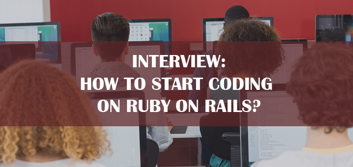 INTERVIEW: How to start coding on Ruby on Rails?