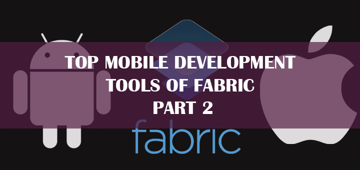Top Mobile Development Tools of Fabric – Part 2