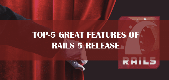 Top-5 Great Features of Rails 5 Release