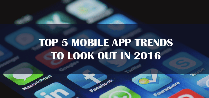 Top 5 Mobile App Trends to Look Out in 2016