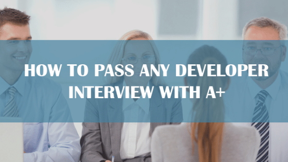 How to Pass Any Developer Interview with A+