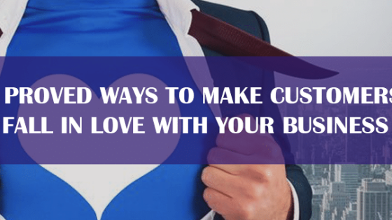 5 Proved Ways to Make Customers  Fall in Love with Your Business