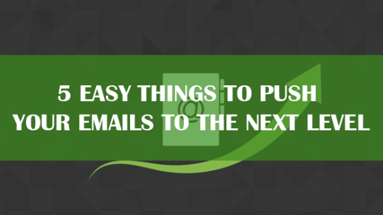5 Easy Things to Push Your Emails to the Next Level