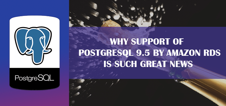 Why Support of PostgreSQL 9.5 by Amazon RDS is Such Great News