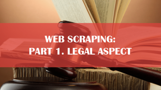 Web Scraping: Part 1. Legal Aspect