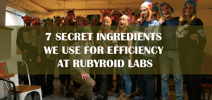 7 Secret Ingredients We Use for Efficiency at Rubyroid Labs