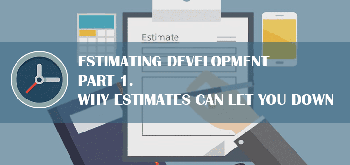 Estimating Development Part 1. Why Estimates Can Let You Down