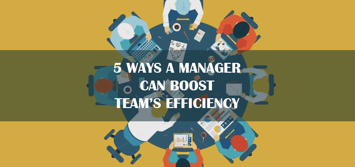 5 Ways a Manager Can Boost Team's Efficiency