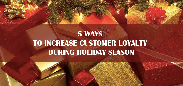 5 Ways to Increase Customer Loyalty during Holiday Season