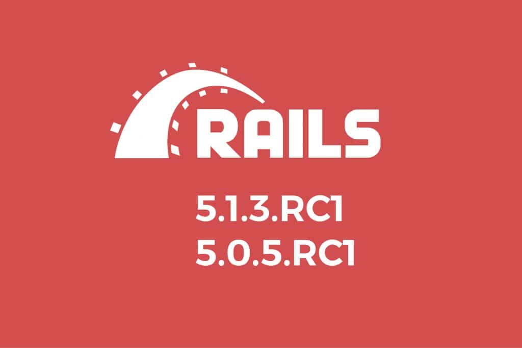 Rails 5.1.3.RC1 and 5.0.5.RC1 Have Been Released